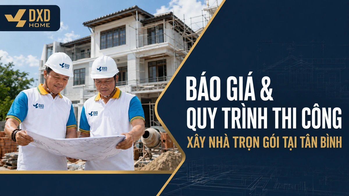 Xây nhà trọn gói tại Tân Bình – báo giá và quy trình thi công 2026 của DXD Home